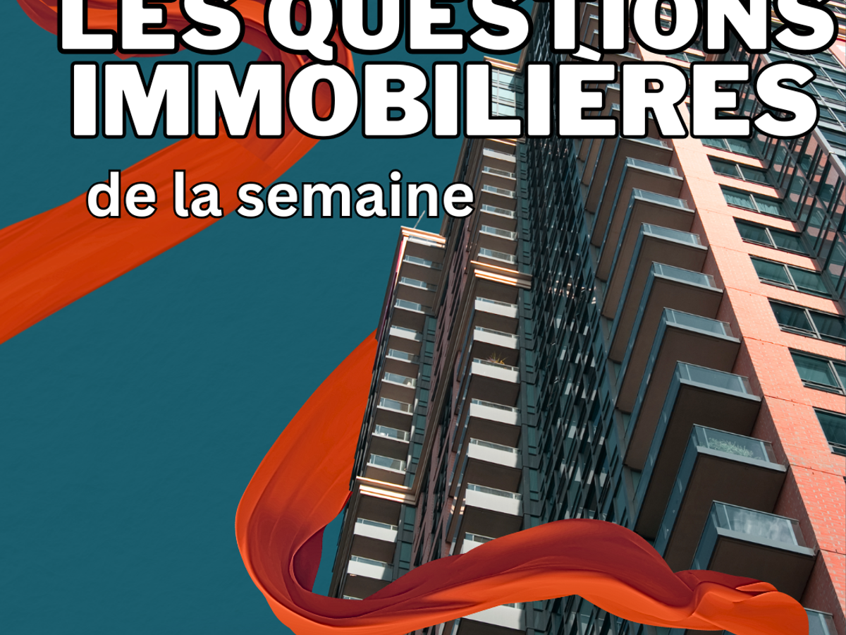 Les questions immobilières de la semaine