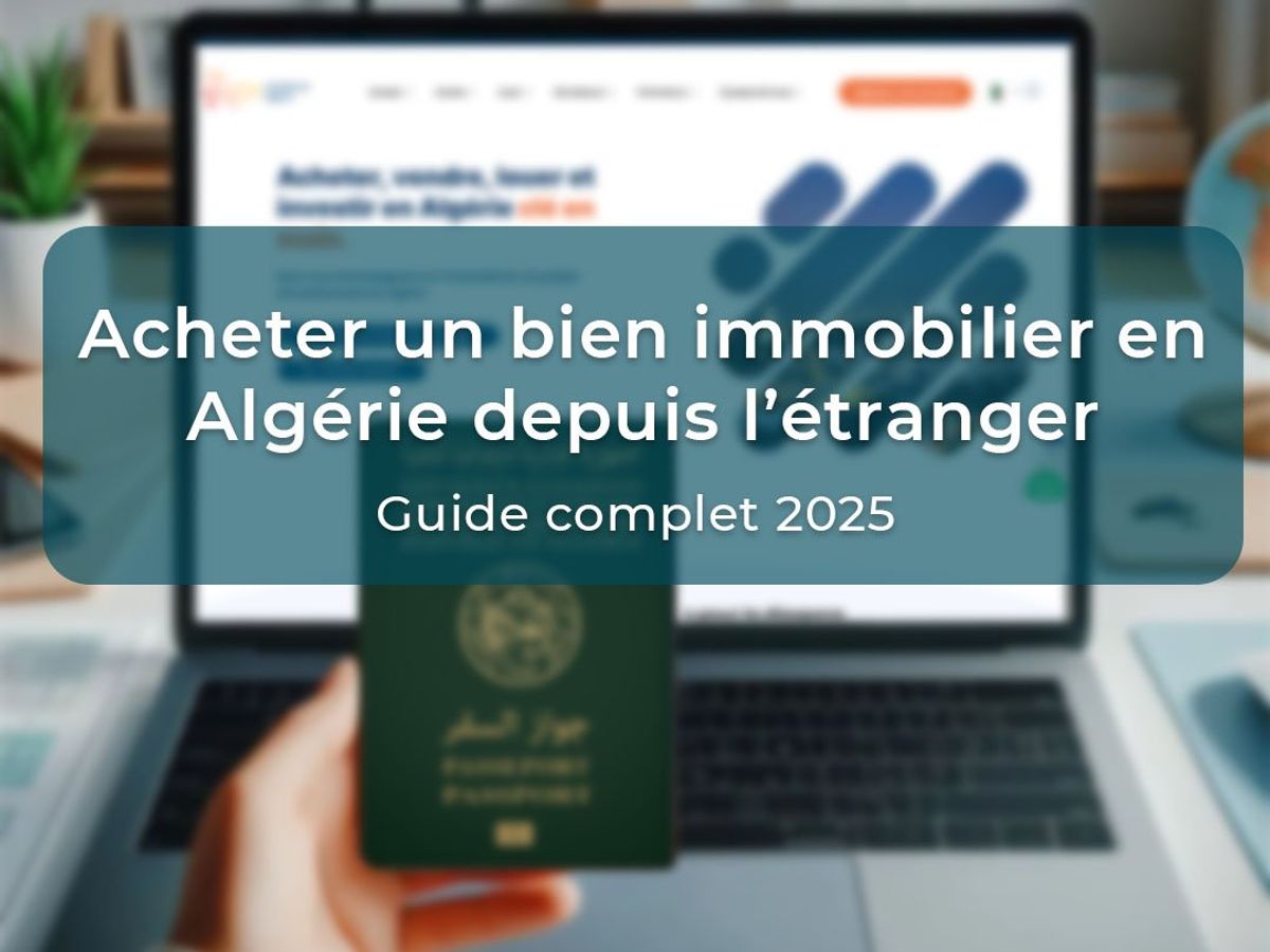 Comment acheter un bien immobilier en Algérie depuis l’étranger : Guide complet 2025